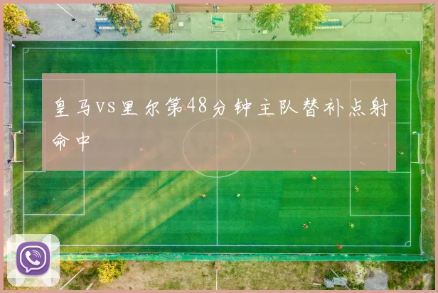 皇马vs里尔第48分钟主队替补点射命中